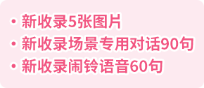 ・新收录6张图片・新收录场景专用对话90句・新收录闹铃语音60句